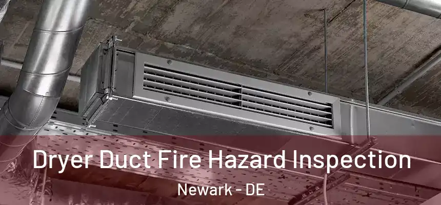  Dryer Duct Fire Hazard Inspection Newark - DE