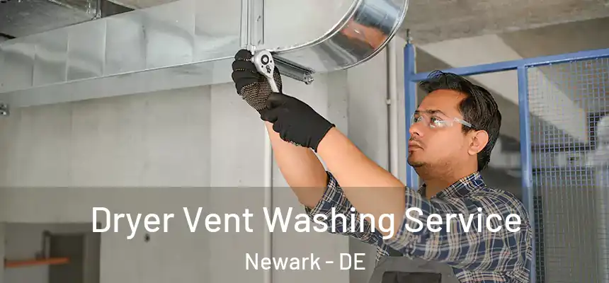 Dryer Vent Washing Service Newark - DE