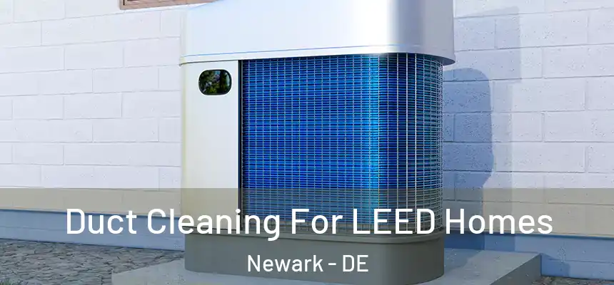 Duct Cleaning For LEED Homes Newark - DE