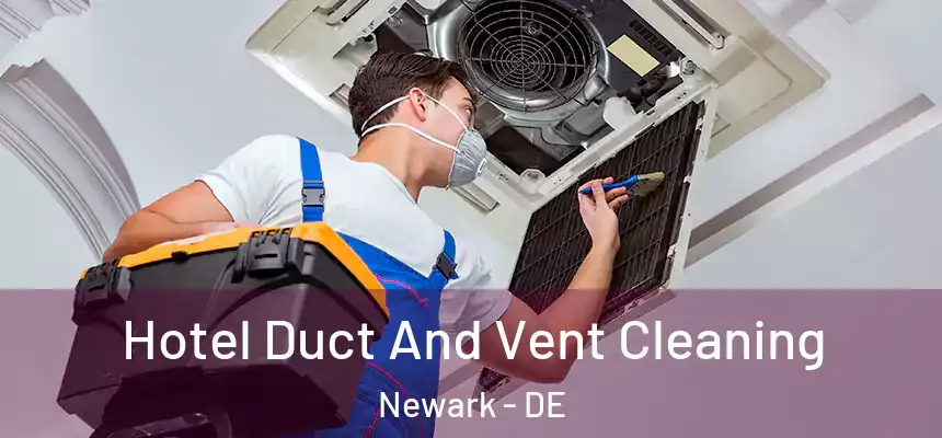  Hotel Duct And Vent Cleaning Newark - DE