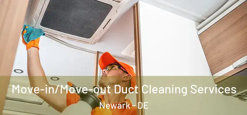  Move-in/Move-out Duct Cleaning Services Newark - DE