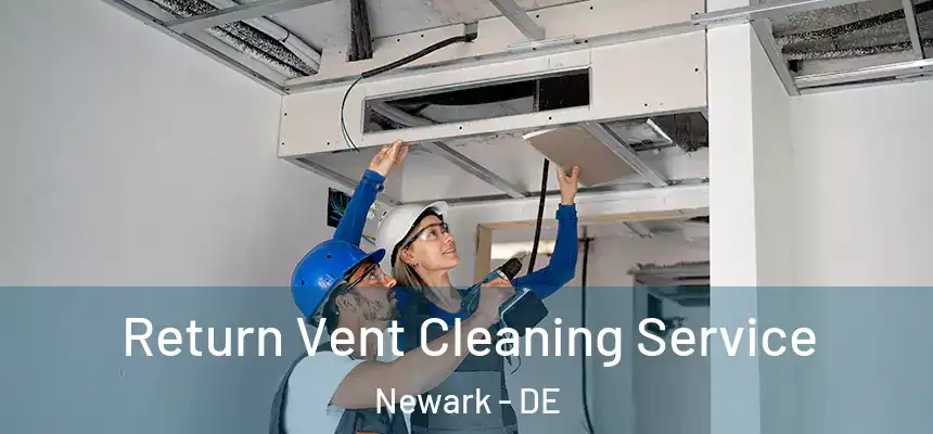  Return Vent Cleaning Service Newark - DE
