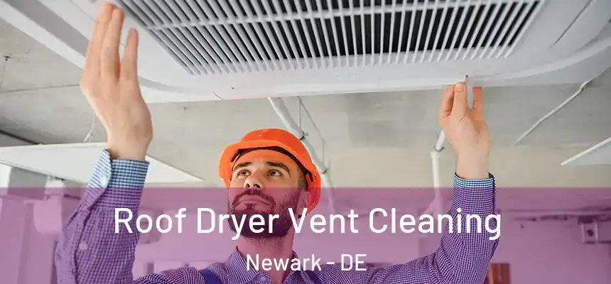  Roof Dryer Vent Cleaning Newark - DE